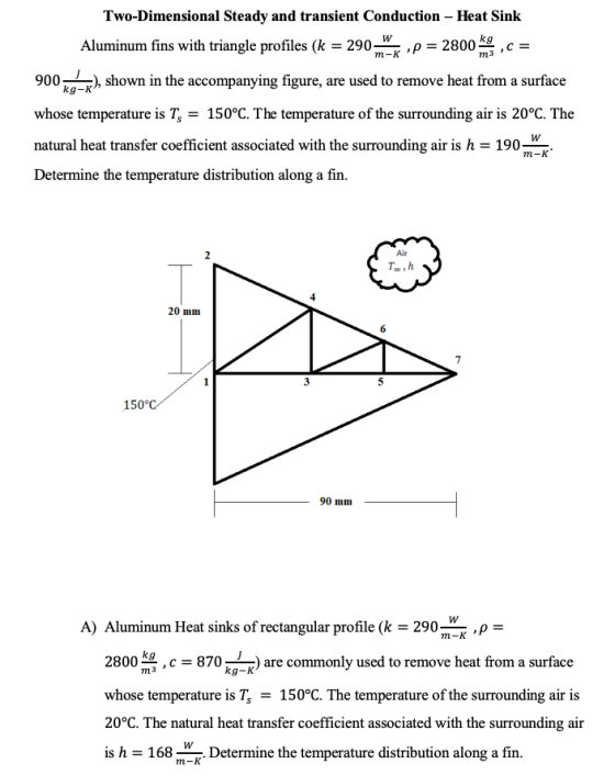 W kg m-K m3 Two-Dimensional Steady and transient Conduction - Heat Sink Aluminum fins with triangle profiles (k = 290 p = 280