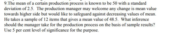 9.The mean of a certain production process is known to be 50 with a standard deviation of 2.5. The production manager may wel