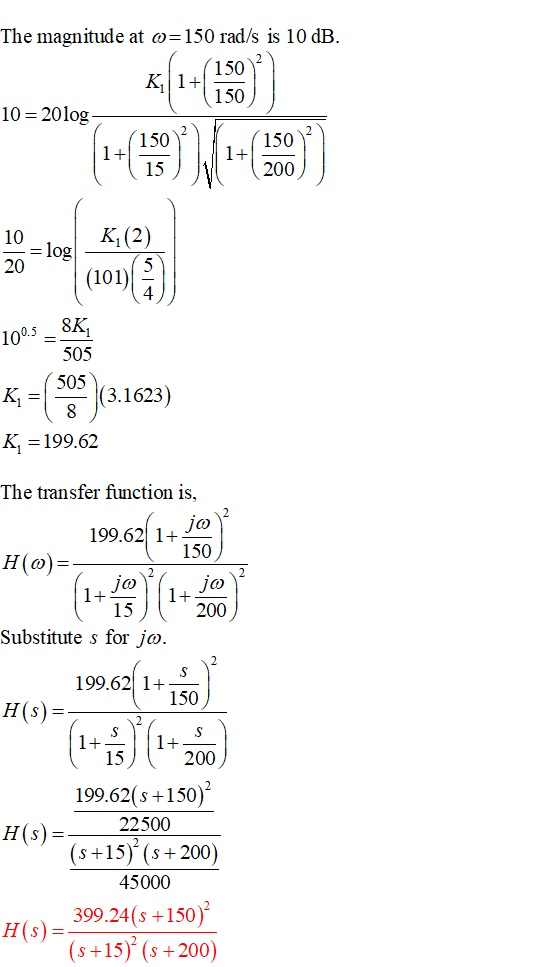 The magnitude at o=150 rad/s is 10 dB. K 1+1 10 = 20log 10- K,(2) 20 (101) (8) K =(595)(3.1623) K = 199.62 The transfer funct