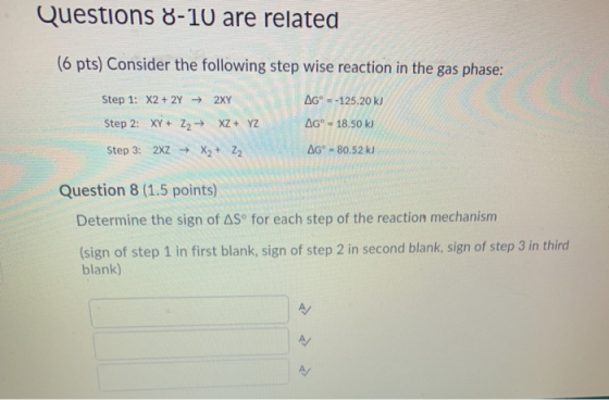 Questions 8-10 are related (6 pts) Consider the following step wise reaction in the gas phase: Step 1: X2 + 2Y → 2XY AG° = -1