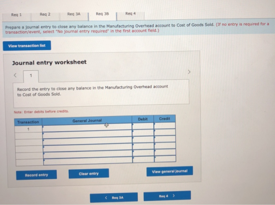 Req 1 Reg 2 Reg 3A Reg 38 Reg 4 Prepare a journal entry to close any balance in the Manufacturing Overhead account to Cost of