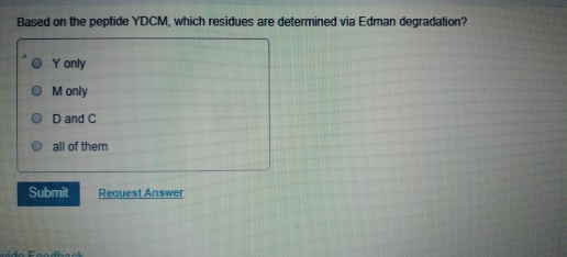 Based on the peptide YDCM, which residues are determined via Edman degradation? Y only OM only OD and C all of them Submit Re