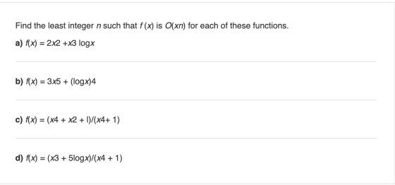 Find the least integer n such that f (x) is O(xn) for each of these functions. a) f(x) 2x2 +x3 logx b) fx) 3x5(logx)4 c) fx)