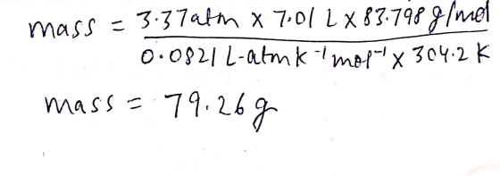 mass=3.37ath x 7.01 LX83.798 g/mol 0.0821 L-atmk-i mopyx 304.2K mass = 79.26g