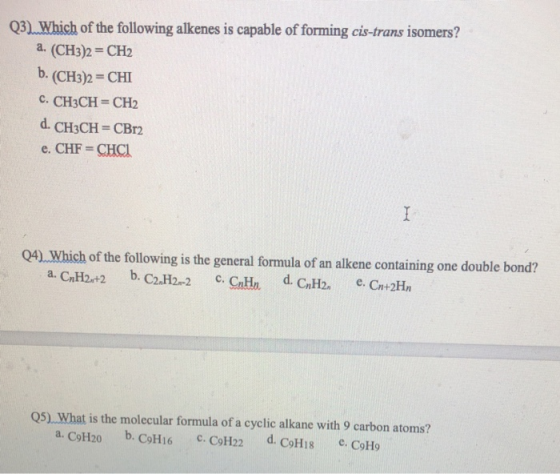 Q3) Which of the following alkenes is capable of forming cis-trans isomers? a. (CH3)2 CH2 b. (CH3)2 CHI C. CH3CH-CH2 e. CHF C