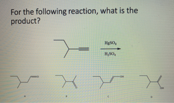 For the following reaction, what is the product? HgSO4 H2SO4 OH 27 7 o OH С D