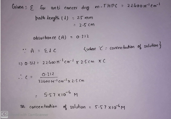 Given & for anti cancer drug m-THPC = 22400Mlem! bath length (1) = 25 mm = 2. 5cm absorbance (A) = 0.312 A=&dc (where C =