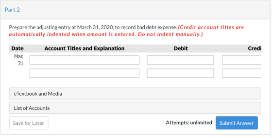 Part 2 Prepare the adjusting entry at March 31, 2020, to record bad debt expense. (Credit account titles are automatically in