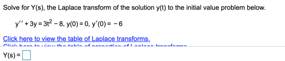 Solve for Y(s), the Laplace transform of the solution y(t) to the initial value problem below. y + 3y = 312 - 8, y(0) = 0,