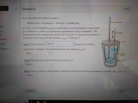 D Question 6 1 pts Given the balanced chemical equation: Ba(NO3)2(aq)+ Na2SO4(aq) BaSO4(s) + 2 NaNO3(aq) ons A 0.30 L of 0.15