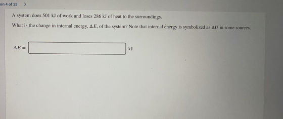 on 4 of 15 A system does 501 kJ of work and loses 286 kJ of heat to the surroundings What is the change in internal energy, A