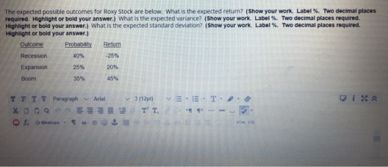 The expected possible outcomes for Roxy Stock are below. What is the expected return? (Show your work. Label %. Two decimal p