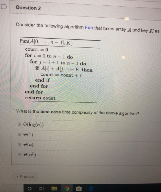 Question 2 Consider the following algorithm Fun that takes array A and key Kas Fun(AO,...,n - 1], K) count = 0 for i = 0 ton