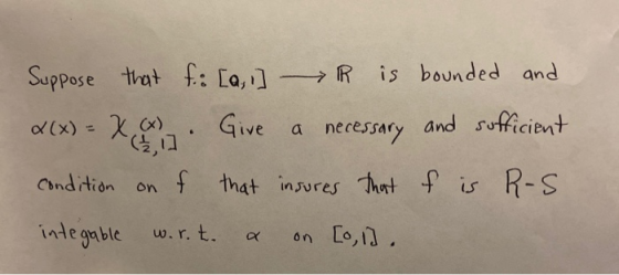 Suppose that f.: [a, 1] R is bounded and x(x) = x x Give a necessary and sufficient condition on of that insures that of is R