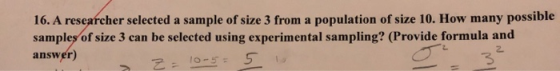 16. A researcher selected a sample of size 3 from a population of size 10. How many possible samples of size 3 can be selecte