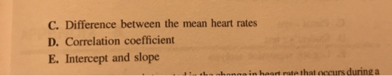 C. Difference between the mean heart rates D. Correlation coefficient E. Intercept and slope ahonna in heart rate that occurs