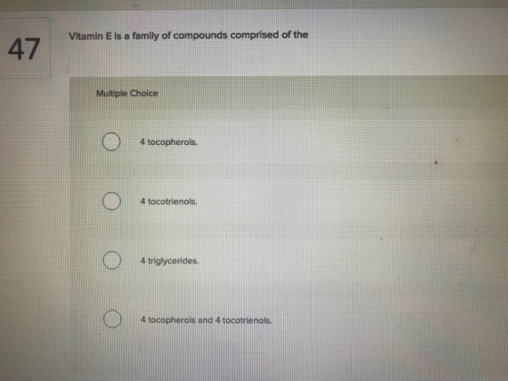 Vitamin E is a family of compounds comprised of the 47 Multiple Choice 4 tocopherols 4 tocotrienols. 4 triglycerides 4 tocopherols and 4 tocotr ienols