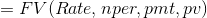 =FV(Rate,nper,pmt,pv)