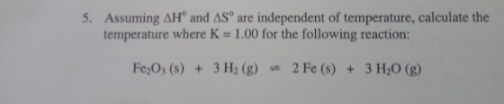 Assuming ΔΗο and ASare independent of temperature, calculate the temperature where K- 1.00 for the following reaction: 5. Fe