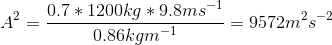 22 0.7 * 1200kg 9.8ms-1 0.86kgm-1 -=9572m2-2