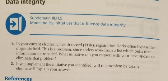 Data integrity Subdomain II.H.5 Model policy initiatives that influence data integrity 1. In your current electronic health r