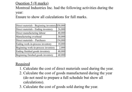 Question 5 (8 marks) Montreal Industries Inc. had the following activities during the year: Ensure to show all calculations f