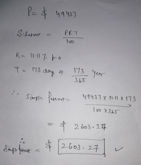 P = & 49437 Sifnterest PRT 100 R = 11.lll. pia T = 173 dap 173 year 365 Simple forwart - 49437 x 11 x 173 150 x 365 Z 2 603.2
