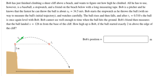 Bob has just finished climbing a sheer cliff above a beach, and wants to figure out how high he climbed. All he has to use, h