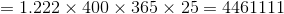 =1.222\times 400\times 365\times 25=4461111