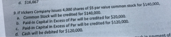 d. $16,667 9. If Vickers Company issues 4,000 shares of $5 par value common stock for $140,000 a. Common Stock will be credit