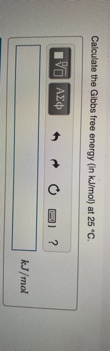 Calculate the Gibbs free energy (in kJ/mol) at 25 °C. 150 AZ¢ * * O O ? kJ/mol