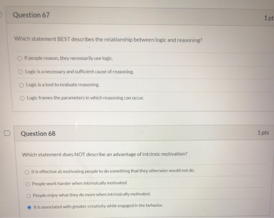 Question 67 1pt Which statement BEST describes the relationship between logic and reasoning? If people reason, they necessari