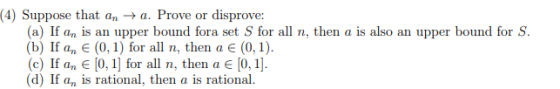 (4) Suppose that an → a. Prove or disprove: (a) If an is an upper bound fora set S for all n, then a is also an upper bound f