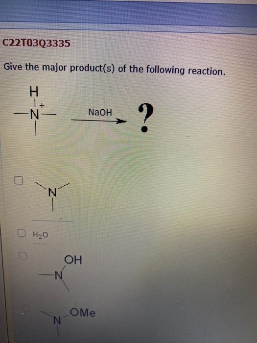 C22T03Q3335 Give the major product(s) of the following reaction. I + -N- NaOH ? N H₂O OH -N ОMe N