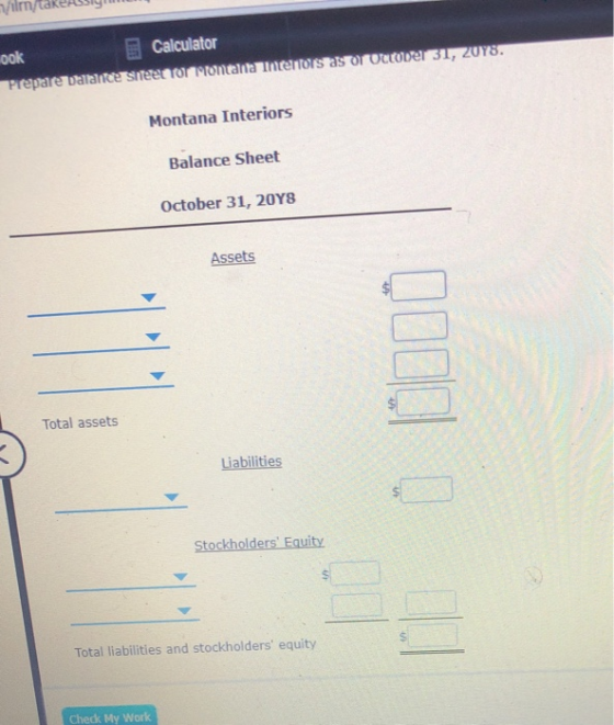 ook Calculator Prepare balance sheet for prontalna intentors as or OCDer 31, 2018. Montana Interiors Balance Sheet October 31