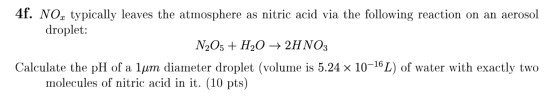 4f. NOx typically leaves the atmosphere as nitric acid via the following reaction on an aerosol droplet: N2O5 + H2O + 2HNO3 C
