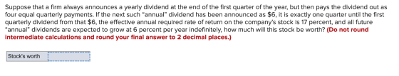 Suppose that a firm always announces a yearly dividend at the end of the first quarter of the year, but then pays the dividen