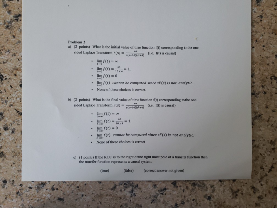 . Problem 3 a) (2 points) What is the initial value of time function f(t) corresponding to the one sided Laplace Transform F(