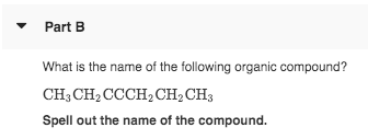 Part B What is the name of the following organic compound? CH3CH, CCCH2CH2CH3 Spell out the name of the compound.