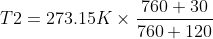 T2=273.15K\times \frac{760 + 30}{760+ 120}