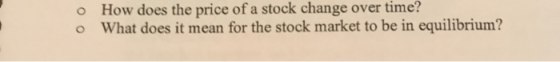 O o How does the price of a stock change over time? What does it mean for the stock market to be in equilibrium?