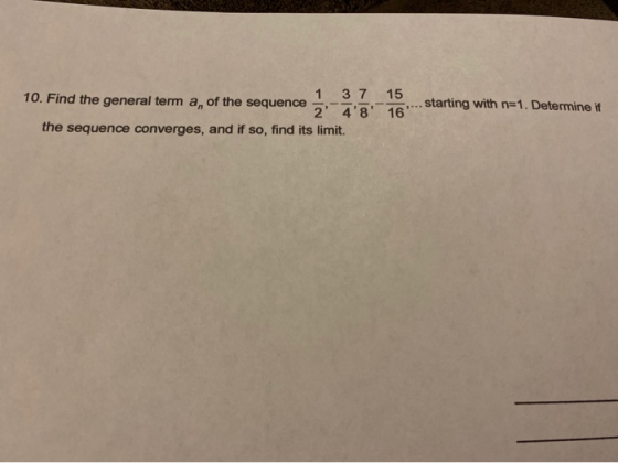 ... starting with n=1. Determine if 1 10. Find the general term a, of the sequence 37 15 2 48 16 the sequence converges, a
