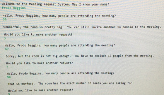 Welcome to the Meeting Request System. May I know your name? Frodo Baggins Hello, Frodo Baggins, how many people are attendin