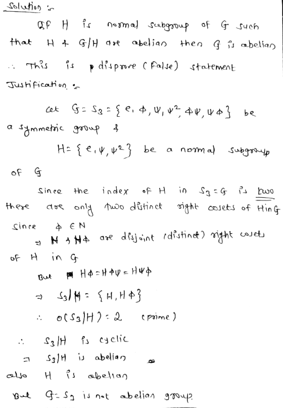 Solution is normal subgroup of such that H & G/H are abelian then G i abelian BFH is This is p disprore ( false) statement Ju