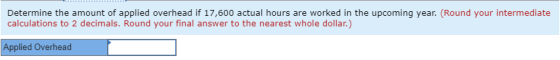 Determine the amount of applied overhead if 17,600 actual hours are worked in the upcoming year. (Round your intermediate cal
