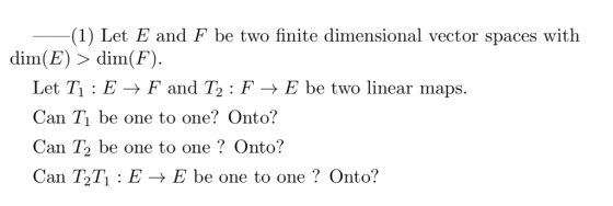 (1) Let E and F be two finite dimensional vector spaces witlh dim(E) 〉 dim(F) Let T : E → F and T2 : F → E be two linear maps