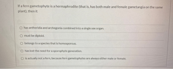 If a fern gametophyte is a hermaphrodite (that is, has both male and female gametangia on the same plant), then it has anther