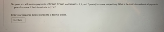 Suppose you will receive payments of $2,000, S7,000, and $8,000 in 3, 6, and 7 year(s) from now, respectively. What is the to