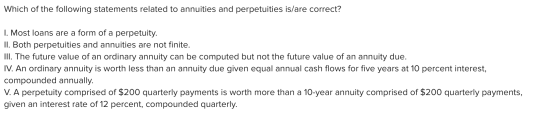 Which of the following statements related to annuities and perpetuities is/are correct? 1. Most loans are a form of a perpetu