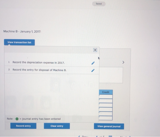 Machine B - January 1, 2017: View transaction list 1 Record the depreciation expense in 2017. 2 Record the entry for disposal